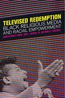 Televised Redemption Black Religious Media and Racial Empowerment