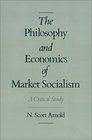 The Philosophy and Economics of Market Socialism A Critical Study