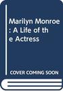 Marilyn Monroe A Life of the Actress