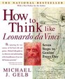 How to Think Like Leonardo da Vinci Seven Steps to Genius Every Day