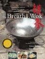 The Breath of a Wok  Unlocking the Spirit of Chinese Wok Cooking Through Recipes and Lore