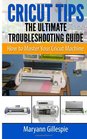 Cricut Tips the Ultimate Troubleshooting Guide How to Master Your Cricut Machine