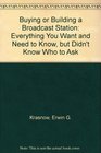 Buying or Building a Broadcast Station: Everything You Want and Need to Know, but Didn't Know Who to Ask