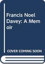 Francis Noel Davey A Memoir