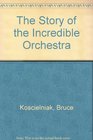 Story of the Incredible Orchestra An Introduction to Musical Instruments and the Symphony Orchestra