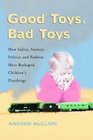 Good Toys Bad Toys How Safety Society Politics and Fashion Have Reshaped Children's Playthings