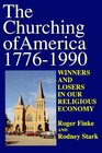 The Churching of America 17761990 Winners and Losers in Our Religious Economy