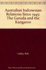 Australian Indonesian Relations Since 1945 The Garuda and the Kangaroo