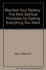 Manifest Your Destiny  The Nine Spiritual Principles for Getting Everything You Want