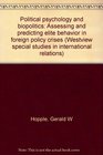 Political psychology and biopolitics Assessing and predicting elite behavior in foreign policy crises