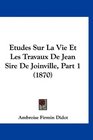 Etudes Sur La Vie Et Les Travaux De Jean Sire De Joinville Part 1