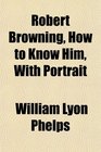 Robert Browning How to Know Him With Portrait