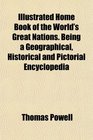 Illustrated Home Book of the World's Great Nations Being a Geographical Historical and Pictorial Encyclopedia
