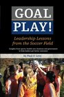 Goal Play Leadership Lessons from the Soccer Field
