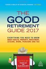 The Good Retirement Guide 2017 Everything You Need to Know About Health Property Investment Leisure Work Pensions and Tax