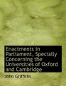 Enactments in Parliament Specially Concerning the Universities of Oxford and Cambridge
