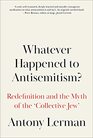 Whatever Happened to Antisemitism The Redefinition of a Persistent Hatred