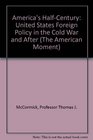 America's HalfCentury  United States Foreign Policy in the Cold War and After