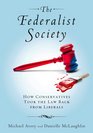 The Federalist Society How Conservatives Took the Law Back from Liberals