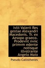 Ivlii Valerii Res gestae Alexandri Macedonis Tr ex Aesopo graeco Prodevnt nvnc primvm edente noti