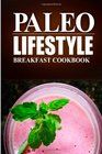 Paleo Lifestyle -Breakfast Cookbook: (Modern Caveman CookBook for Grain-free, low carb eating, sugar free, detox lifestyle)