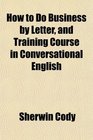 How to Do Business by Letter and Training Course in Conversational English