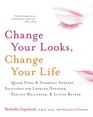 Change Your Looks Change Your Life  Quick Fixes and Cosmetic Surgery Solutions for Looking Younger Feeling Healthier and Living Better