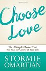 Choose Love The Three Simple Choices That Will Alter the Course of Your Life