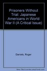 Prisoners Without Trial Japanese Americans in World War II
