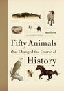 Fifty Animals that Changed the Course of History