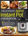 The Ultimate Mini Instant Pot Cookbook: 5 Ingredients Or Less Quick, Easy and Delicious Instant Pot Recipes Made For 3-Quart