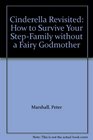 Cinderella Revisited How to Survive Your StepFamily without a Fairy Godmother
