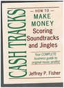 Cash Tracks How to Make Money Scoring Soundtracks and Jingles