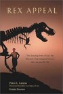 Rex Appeal The Amazing Story of Sue the Dinosaur That Changed Science the Law and My Life