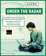 Under the Radar Starting Your Web Business without Venture Capital