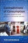 Contradictions of Consumption Concepts Practices and Politics in Consumer Society