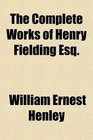The Complete Works of Henry Fielding Esq