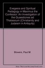 Exegesis and Spiritual Pedagogy in Maximus the Confessor An Investigation of the Quaestiones Ad Thalassium