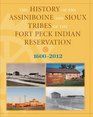 The History of the Assiniboine and Sioux Tribes of the Fort Peck Indian Reservation 16002012 2nd