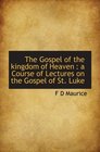 The Gospel of the kingdom of Heaven  a Course of Lectures on the Gospel of St Luke