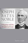 Joseph Bates Noble Polygamy and the Temple Lot Case