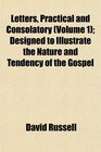 Letters Practical and Consolatory  Designed to Illustrate the Nature and Tendency of the Gospel