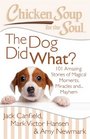 Chicken Soup for the Soul The Dog Did What 101 Amazing Stories of Magical Moments Miracles and Mayhem
