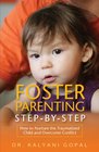 Foster Parenting Stepbystep How to Nurture the Traumatized Child and Overcome Conflict