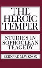 The Heroic Temper: Studies in Sophoclean Tragedy