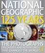 National Geographic 125 Years Legendary Photographs Adventures and Discoveries That Changed the World