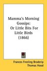Mamma's Morning Gossips Or Little Bits For Little Birds