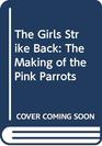 The Girls Strike Back The Making of the Pink Parrots