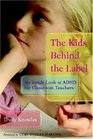 The Kids Behind the Label An Inside Look at ADHD for Classroom Teachers