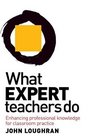 What Expert Teachers Do Enhancing Professional Knowledge for Classroom Practice